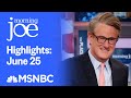 Watch Morning Joe Highlights: June 25th | MSNBC