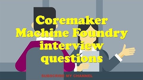 Coremaker Machine Foundry interview questions