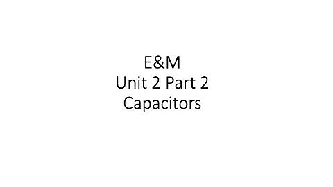 E&M Unit 2 Part 2: Parallel Plate Capacitors