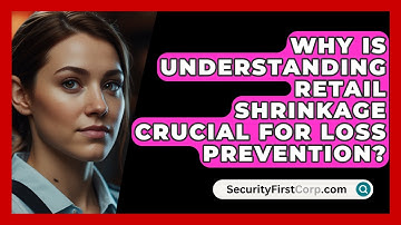 Why Is Understanding Retail Shrinkage Crucial For Loss Prevention? - SecurityFirstCorp.com