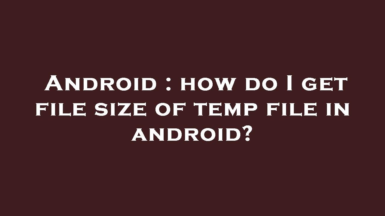 Android how do I get file size of temp file in android? YouTube
