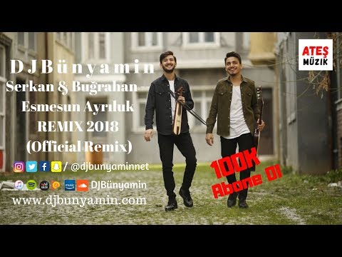 DJBünyamin ft Serkan & Buğrahan -- Esmesun Ayrıluk REMIX 2018 (Official Remix)