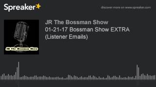 01-21-17 Bossman Show EXTRA (Listener Emails) (made with Spreaker)