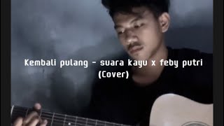 Kembali pulang - suara kayu x feby putri (cover) ilham hidayat