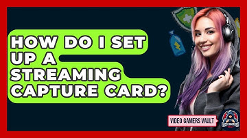 How Do I Set Up A Streaming Capture Card? - Video Gamers Vault
