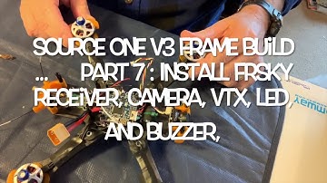 Build a Source One V3 Quad:  Part 7: Install receiver, camera, vtx, led, and buzzer.