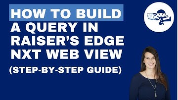 How to build a query in Raiser’s Edge NXT Web View (Step-by-Step Guide)