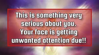 God's messageThis is something very serious about you. Your face is getting unwanted attention due