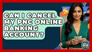 Can I Cancel My PNC Online Banking Account - Ask Your Bank Teller