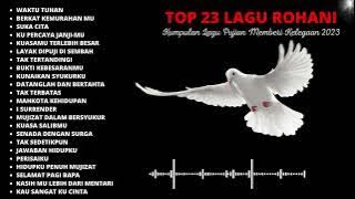 TOP 23 Lagu Rohani Playlist 2023😇 ~ Lagu Rohani Kristen 2023