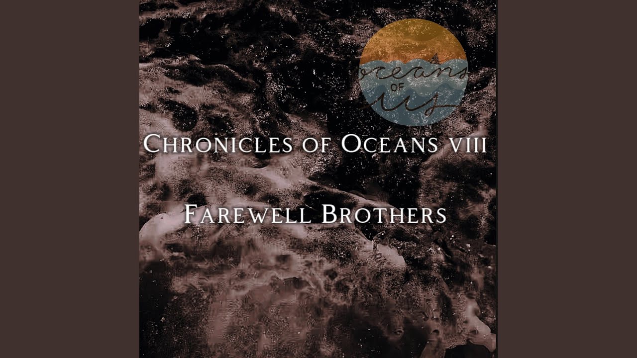 Chronicles of Oceans viii: Farewell Brothers