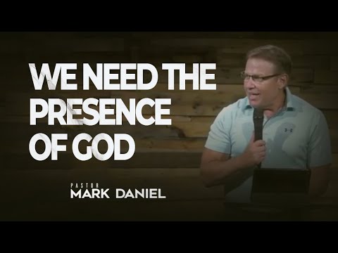 WE NEED THE PRESENCE OF GOD - Pastor Mark Daniel - YouTube