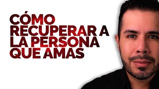 COMO RECUPERAR A LA PERSONA QUE AMAS