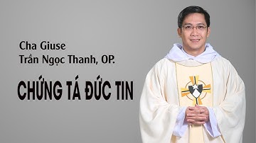 Chuyên đề: CHA GIUSE TRẦN NGỌC THANH, OP - CHỨNG TÁ ĐỨC TIN.