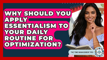 Why Should You Apply Essentialism To Your Daily Routine For Optimization? - The Time Management Pro