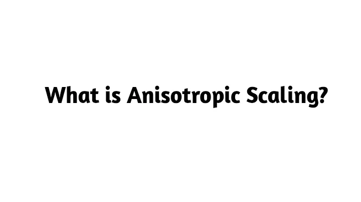 What is Anisotropic Scaling ?