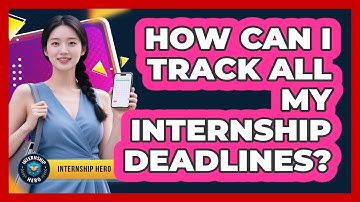 How Can I Track All My Internship Deadlines? - Internship Hero