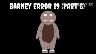 Barney Error 19 (Part 6)