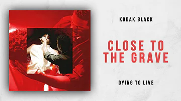 Kodak Black - Close To The Grave (Dying To Live)