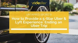 How to Provide a 5-Star Uber & Lyft Experience: Ending an Uber Trip