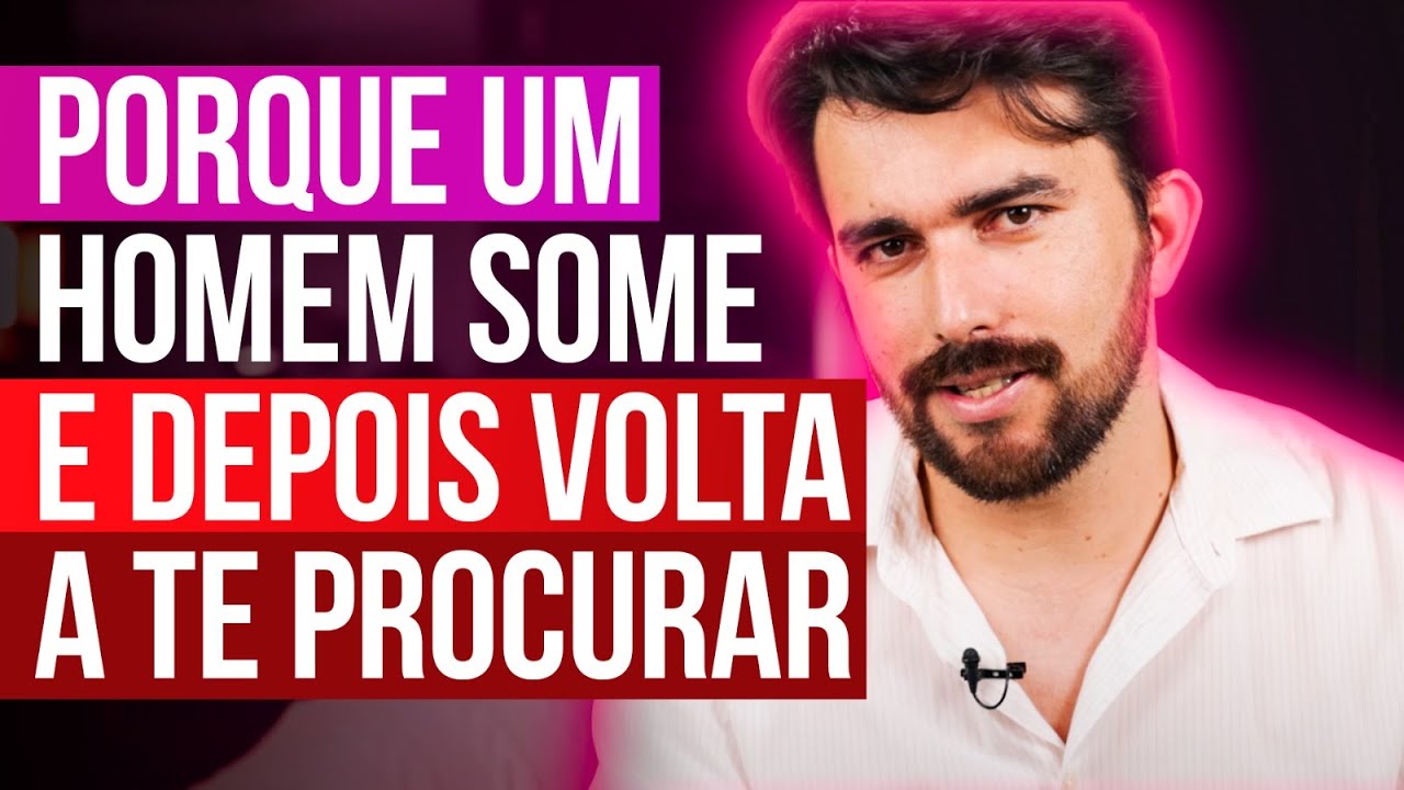 PORQUE UM HOMEM SOME E DEPOIS VOLTA A TE PROCURAR - YouTube