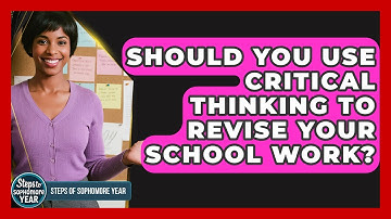 Should You Use Critical Thinking To Revise Your School Work? - Steps to Sophomore Year