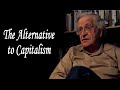 Noam Chomsky - The Alternative to Capitalism