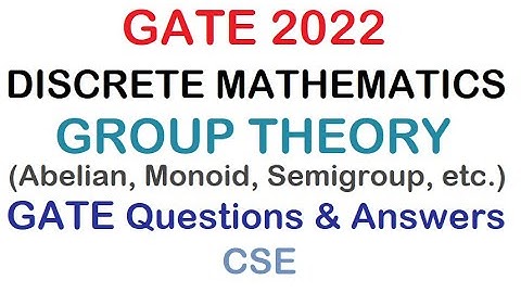 Group Theory GATE Questions and Answers GATE 2022 CSE Discrete Mathematics Group Monoid Semigroup