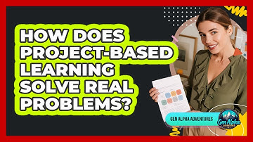 How Does Project-based Learning Solve Real Problems? - Gen Alpha Adventures