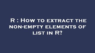 R : How to extract the non-empty elements of list in R?
