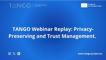 TANGO Webinar Replay: Privacy-Preserving and Trust Management.