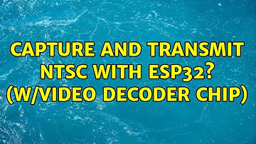 Capture and transmit NTSC with ESP32? (w/video decoder chip)
