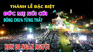 THÁNH LỄ ĐẶC BIỆT TẠI ĐỨC MẸ NÚI CÚI HƠN 30 NGÀN NGƯỜI ĐÔNG CHƯA TỪNG THẤY .