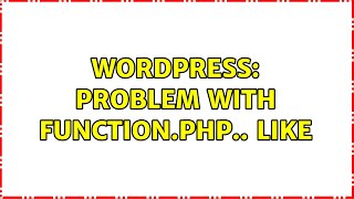 Wordpress: Problem with function.php.. like (3 Solutions!!)