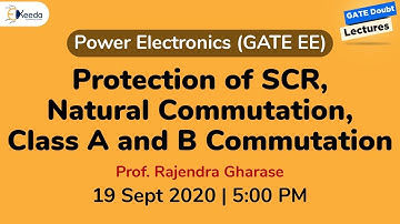 Power Electronics (GATE EE) - Protection of SCR, Natural Commutation, Class a and B Commutation