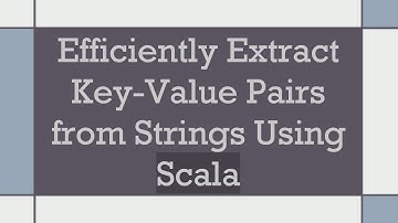 Efficiently Extract Key-Value Pairs from Strings Using Scala