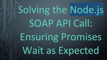 Solving the Node.js SOAP API Call: Ensuring Promises Wait as Expected