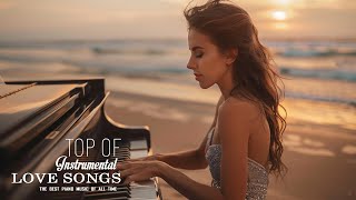 The Most Beautiful & Romantic Piano Pieces  Best Love Songs Ever  Soft Piano Music For Relaxation