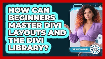 How Can Beginners Master Divi Layouts And The Divi Library? - WP Solutions Guru