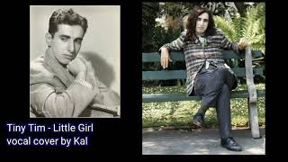 Tiny Tim - Little Girl vocal cover by Kal