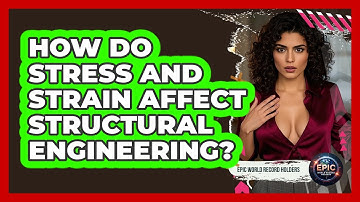 How Do Stress And Strain Affect Structural Engineering? - Epic World Record Holders