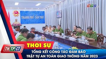 Tổng kết công tác đảm bảo trật tự an toàn giao thông năm 2023| Cần Thơ TV