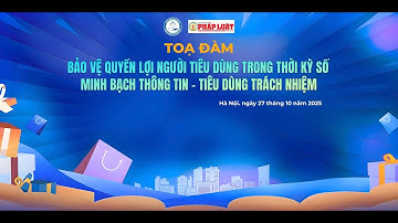 TOẠ ĐÀM “BẢO VỆ QUYỀN LỢI NGƯỜI TIÊU DÙNG TRONG THỜI KỲ SỐ”