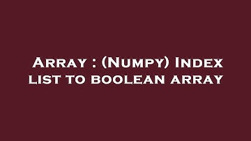 Array : (Numpy) Index list to boolean array
