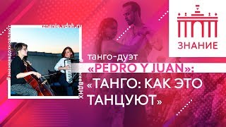 Танго: как это танцуют | Лекция-практикум танго-дуэта Pedro y Juan | Знание.ВДНХ