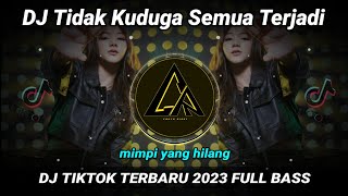 DJ Tidak Kuduga Semua Terjadi - Mimpi Yang Hilang Remix Viral Titkok 2023 Full Bass