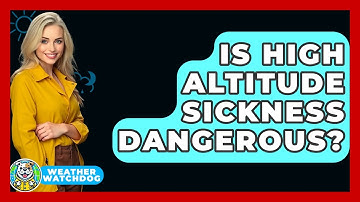 Is High Altitude Sickness Dangerous? - Weather Watchdog