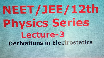 NEET /JEE/12th Physics Series Lecture - 3 Derivations in Electrostatics