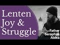 Hieromonk Seraphim Aldea - Great Lent: A Time for Spiritual Struggle & Spiritual Joy