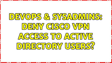 DevOps & SysAdmins: Deny Cisco VPN Access to Active Directory Users?